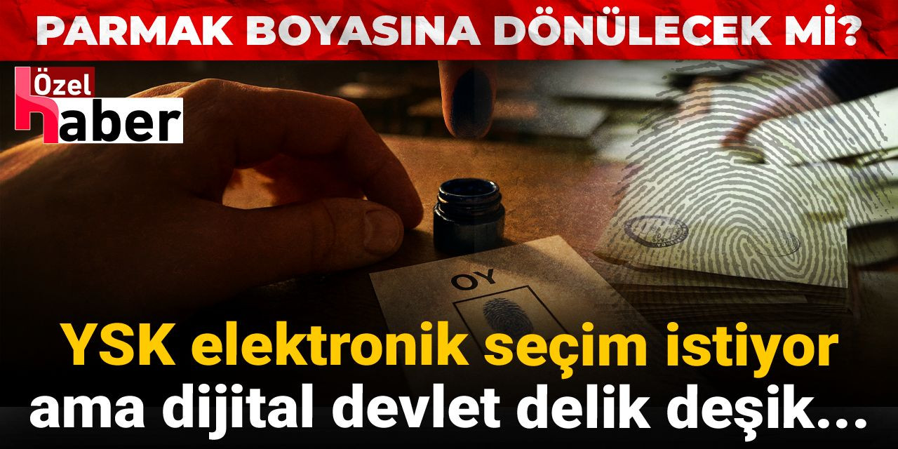 YSK elektronik seçim istiyor ama dijital devlet delik deşik... Parmak boyasına dönülecek mi?