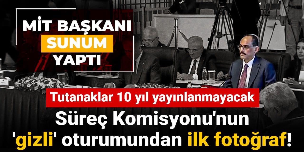 Süreç Komisyonu'nun 'gizli' oturumundan ilk fotoğraf! MİT Başkanı sunum yaptı