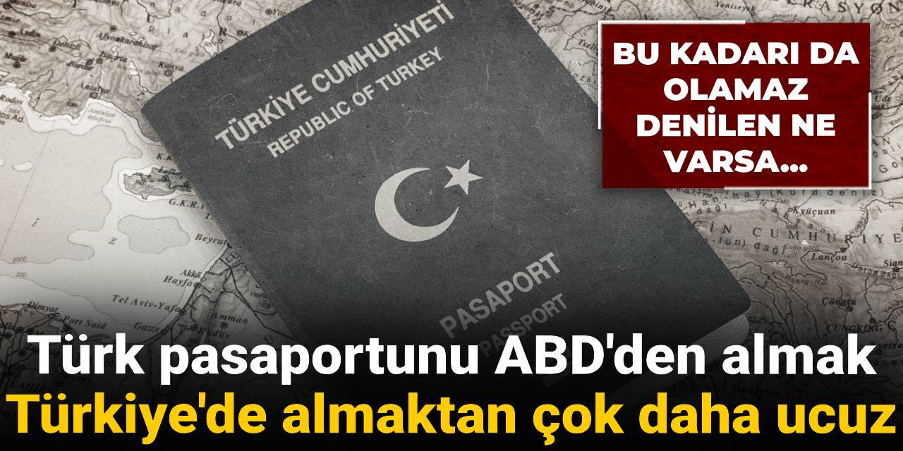 Türk pasaportunu ABD'den almak Türkiye'de almaktan daha ucuz