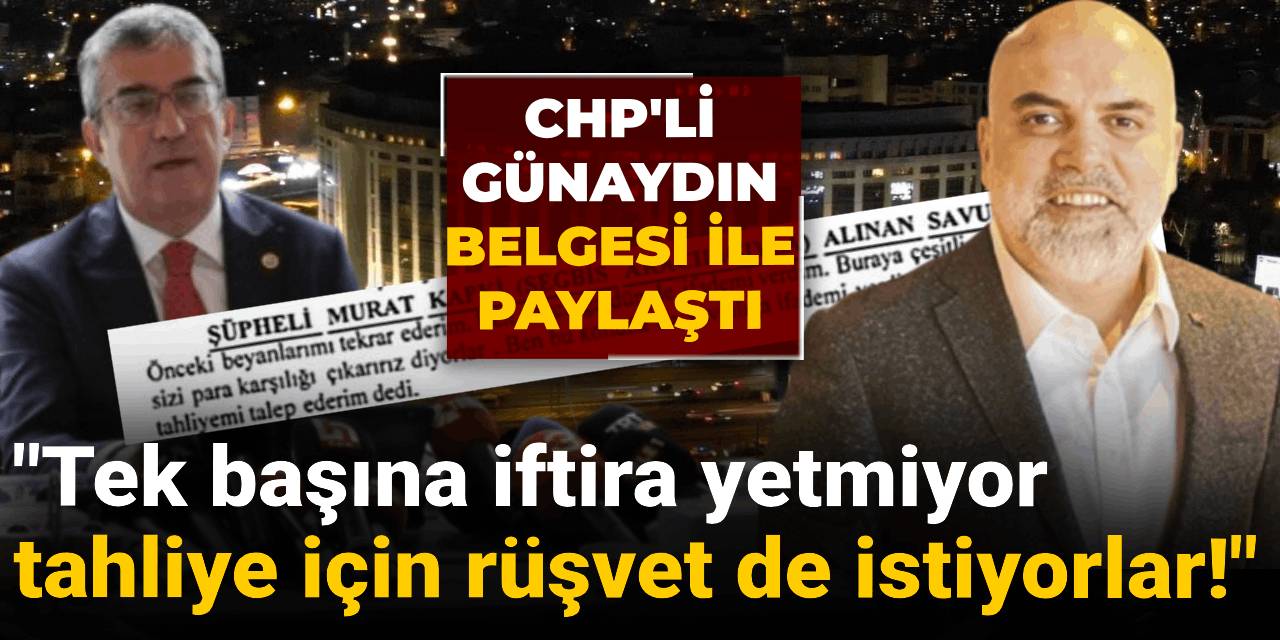 Günaydın: "Tek başına iftira yetmiyor tahliye için rüşvet de istiyorlar!"