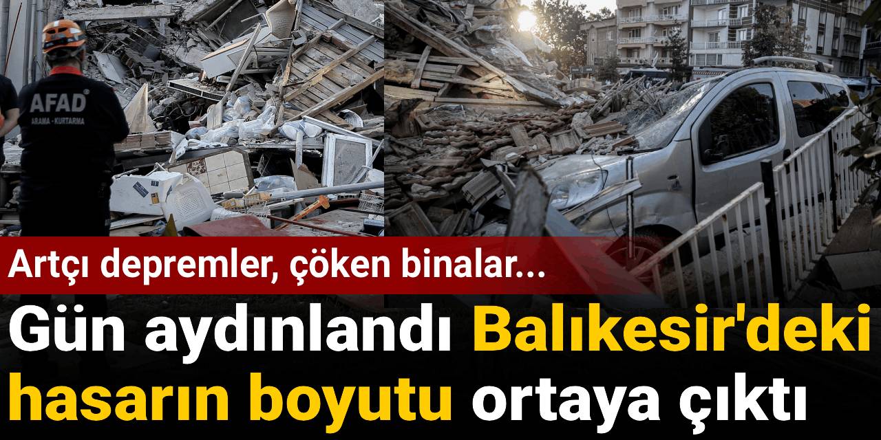 Gün aydınlandı Balıkesir'deki hasarın boyutu ortaya çıktı