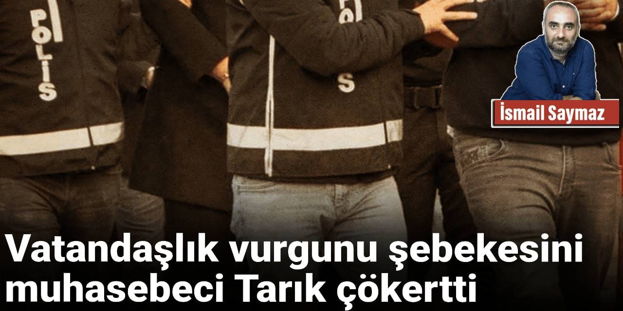 Vatandaşlık vurgunu şebekesini muhasebeci Tarık çökertti