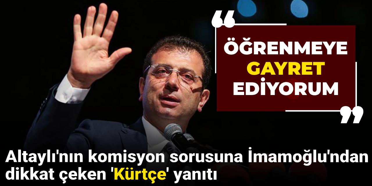 Fatih Altaylı'nın komisyon sorusuna İmamoğlu'ndan dikkat çeken 'Kürtçe' yanıtı: Öğrenmeye gayret ediyorum