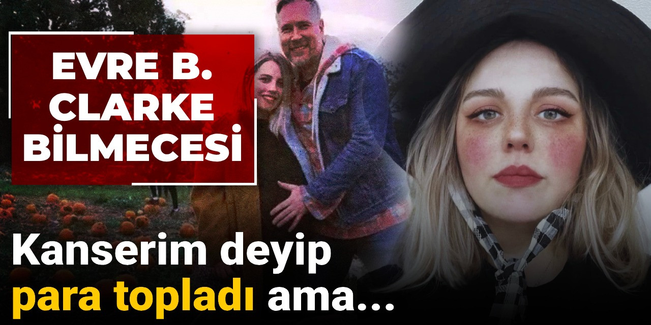Evre B. Clarke bilmecesi: Kanserim deyip para topladı ama...