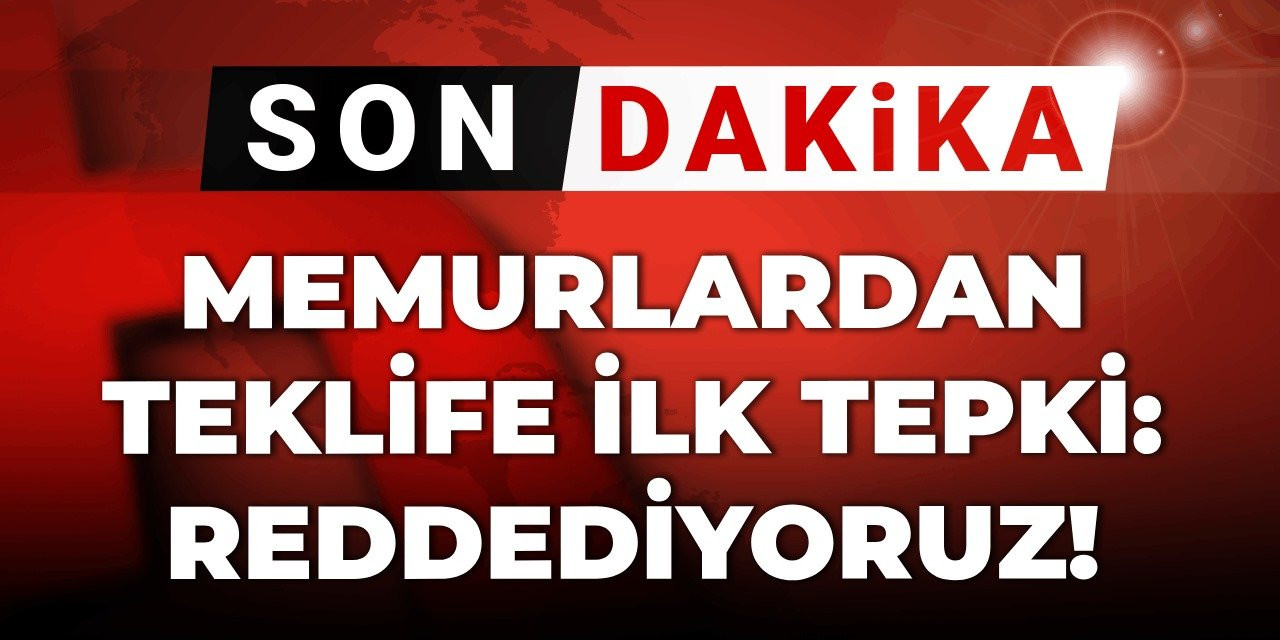 Memurlara teklife ilk tepki: Reddediyoruz