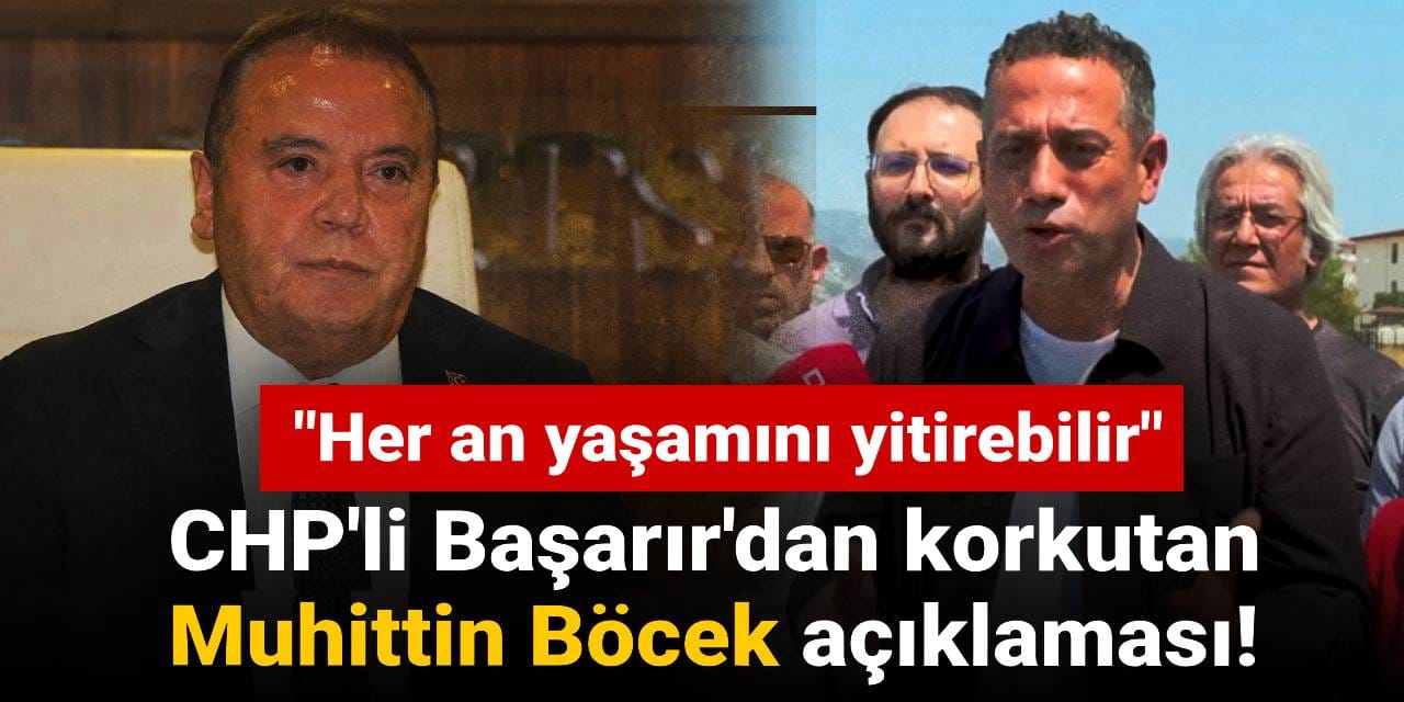 CHP'li Başarır'dan korkutan Muhittin Böcek açıklaması: Her an yaşamını yitirebilir