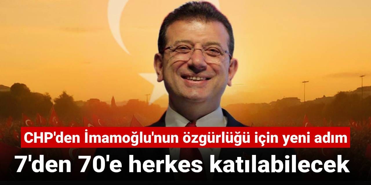 CHP'den İmamoğlu'nun özgürlüğü için yeni adım: 7'den 70'e herkes katılabilecek