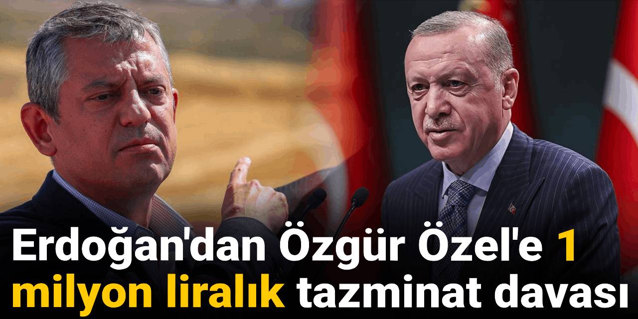 Son Dakika | Erdoğan'dan Özgür Özel'e 1 milyon liralık tazminat davası