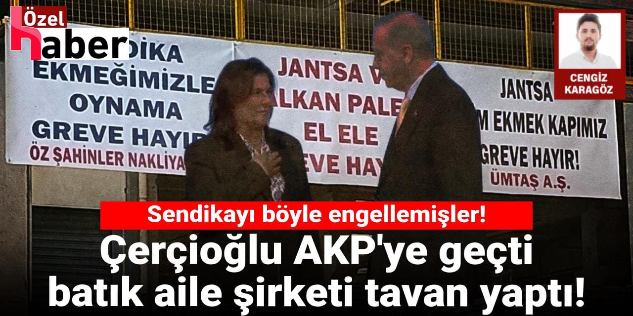AKP'ye geçen Çerçioğlu'nun batık aile şirketi tavan yaptı: Sendikayı böyle engellemişler!