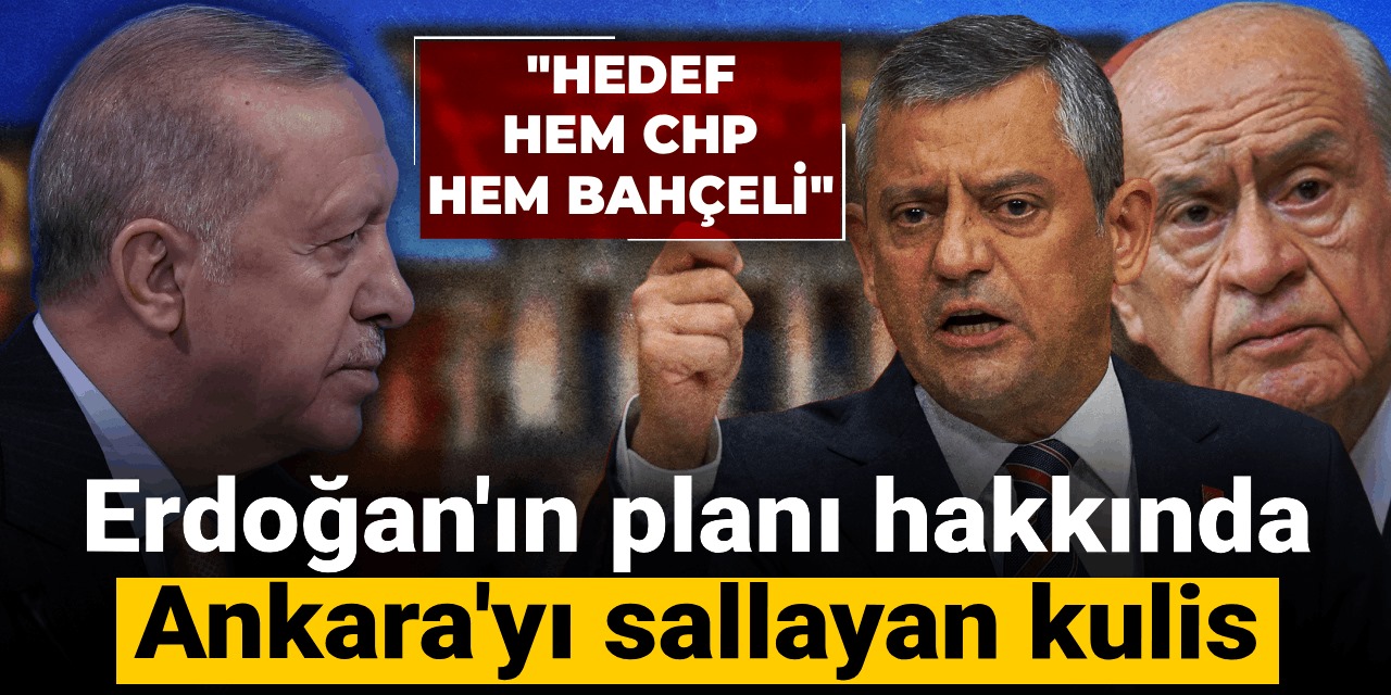 "Son operasyonda hedef hem CHP hem Bahçeli" Erdoğan'ın planı hakkında Ankara'yı sallayan kulis