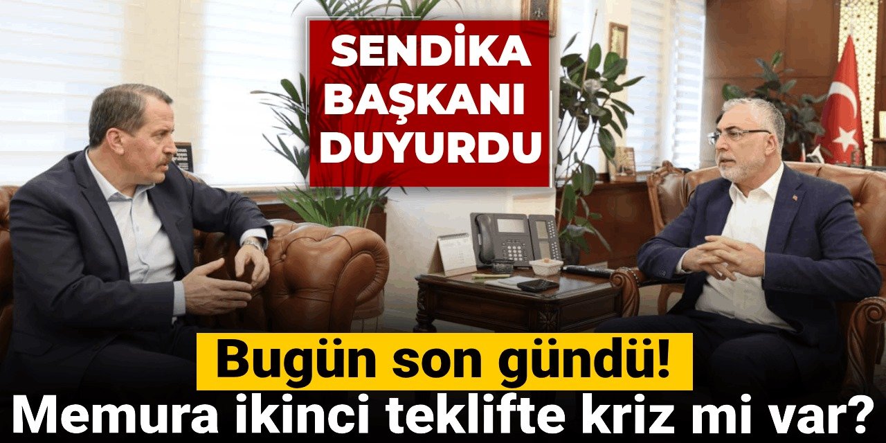 Bugün son gündü! Memura ikinci teklifte kriz mi var? Sendika başkanı duyurdu