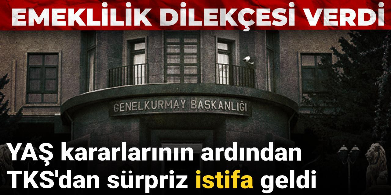 YAŞ kararlarının ardından TSK'da üst düzey istifa!