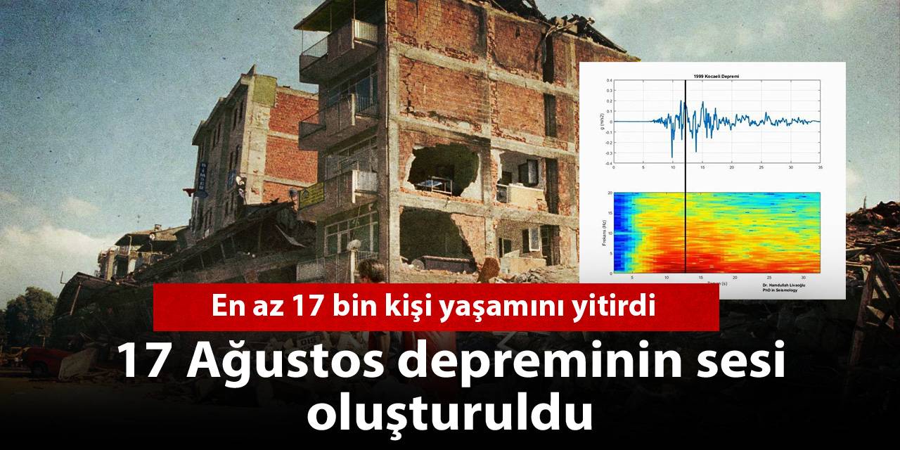 Binlerce insanın hayatını kaybettiği '17 Ağustos Marmara Depremi'nin 'sesi' oluşturuldu