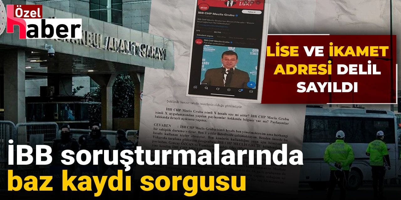 İBB soruşturmalarında baz kaydı sorgusu: Lise ve ikamet adresi delil sayıldı