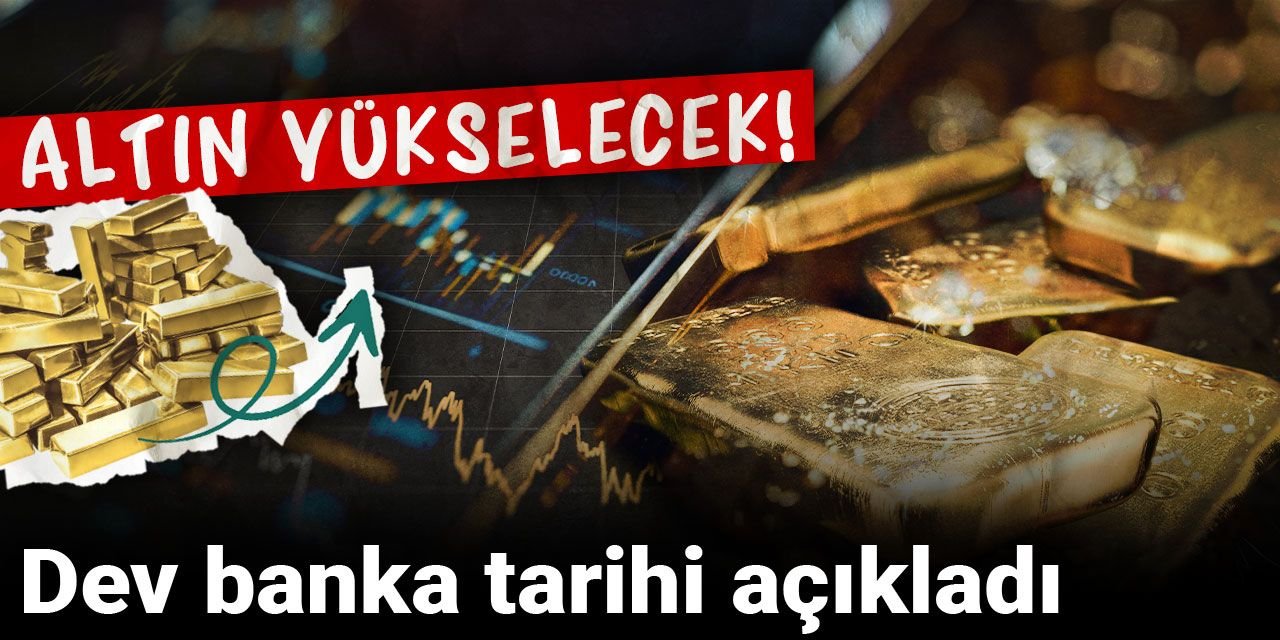 Altın yükselecek! Dev banka tarihi açıkladı