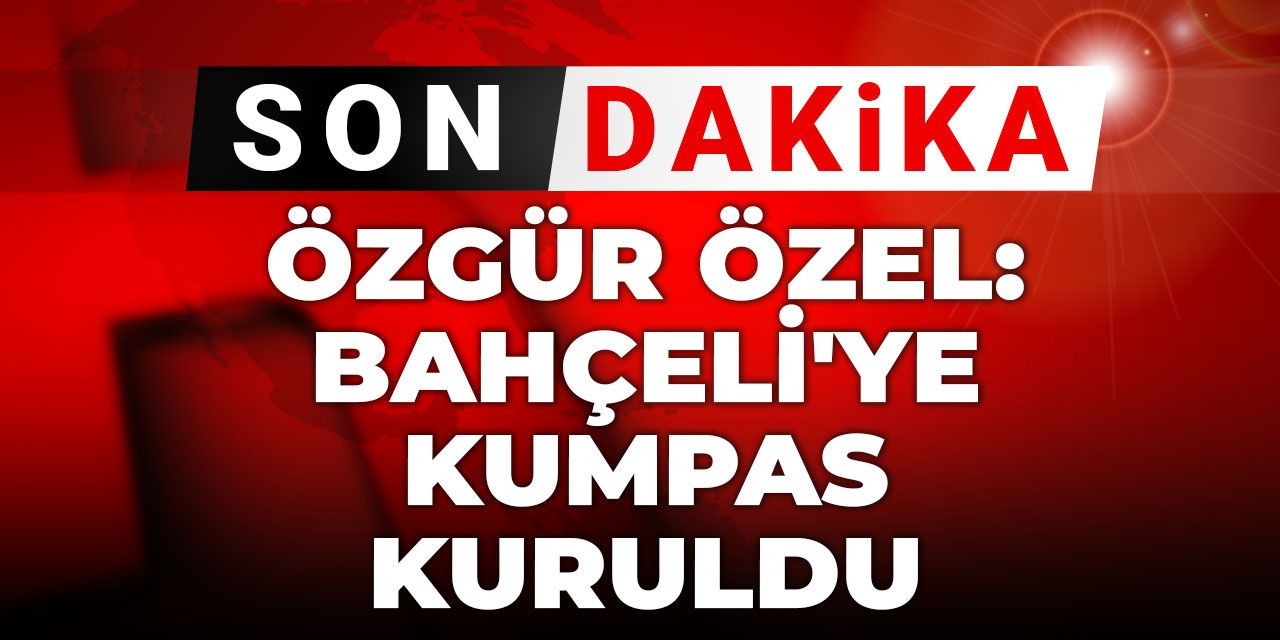 Son Dakika | Özgür Özel: Bahçeli'ye kumpas kuruldu