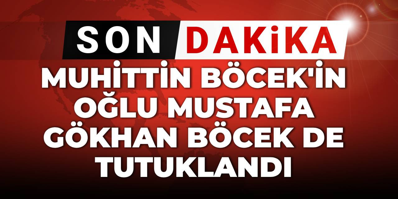 Son Dakika | Muhittin Böcek'in oğlu da tutuklandı