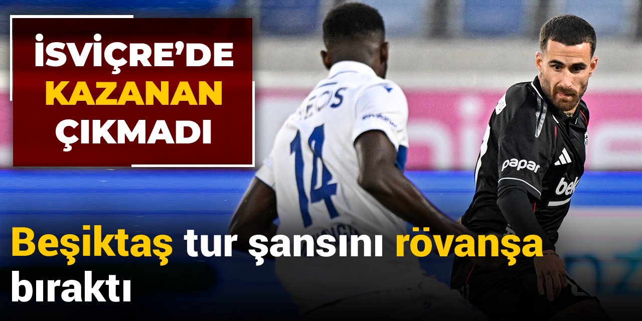 İsviçre'de kazanan çıkmadı: Beşiktaş tur şansını rövanşa bıraktı