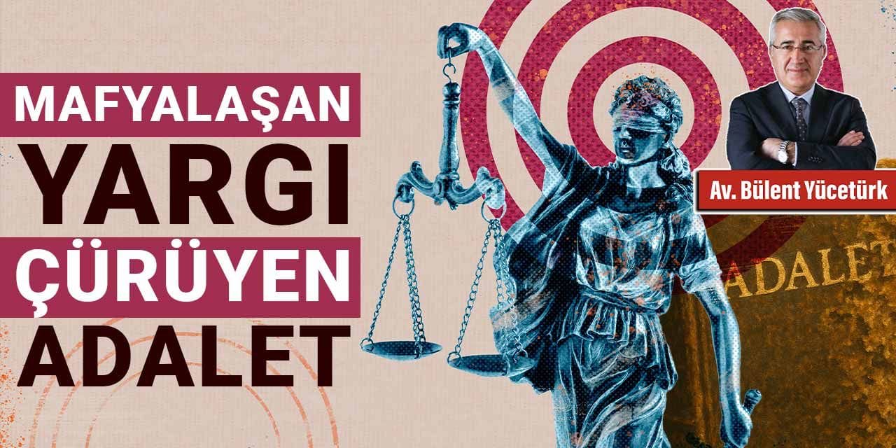 Mafyalaşan Yargı Çürüyen Adalet