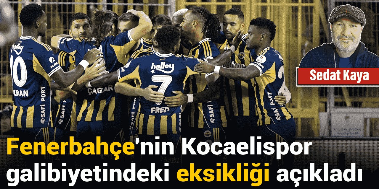 Fenerbahçe'nin Kocaelispor galibiyetindeki eksikliği açıkladı