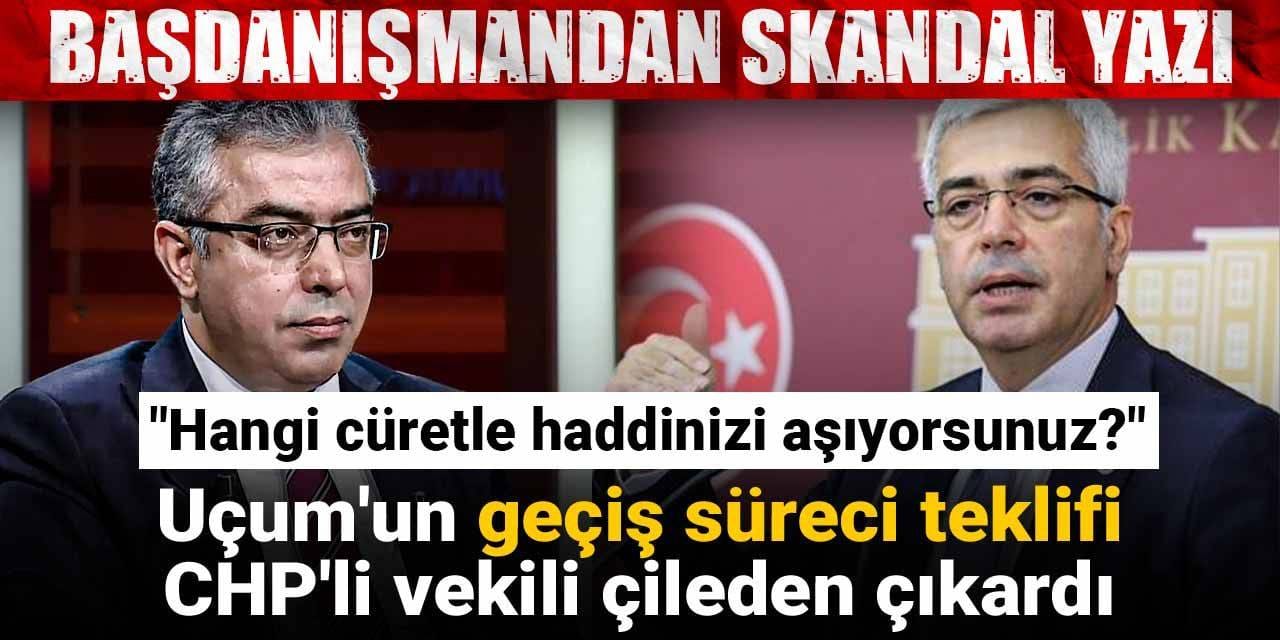Uçum'un geçiş süreci teklifi CHP'li vekili çileden çıkardı! "Hangi cüretle..."