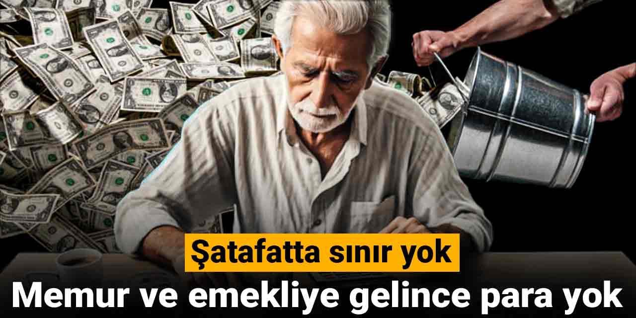 Şatafatta sınır yok! Memur ve emekliye gelince para yok