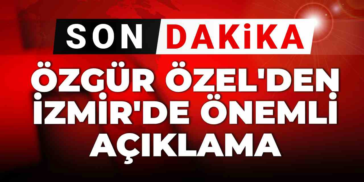 Son dakika | Özgür Özel'den İzmir'de önemli açıklama