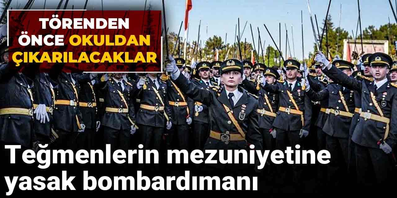 Teğmenlerin mezuniyetine yasak bombardımanı: Törenden önce okuldan çıkarılacaklar