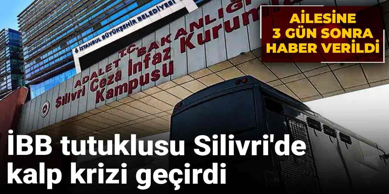 İBB tutuklusu Silivri'de kalp krizi geçirdi: Ailesine 3 gün sonra haber verildi