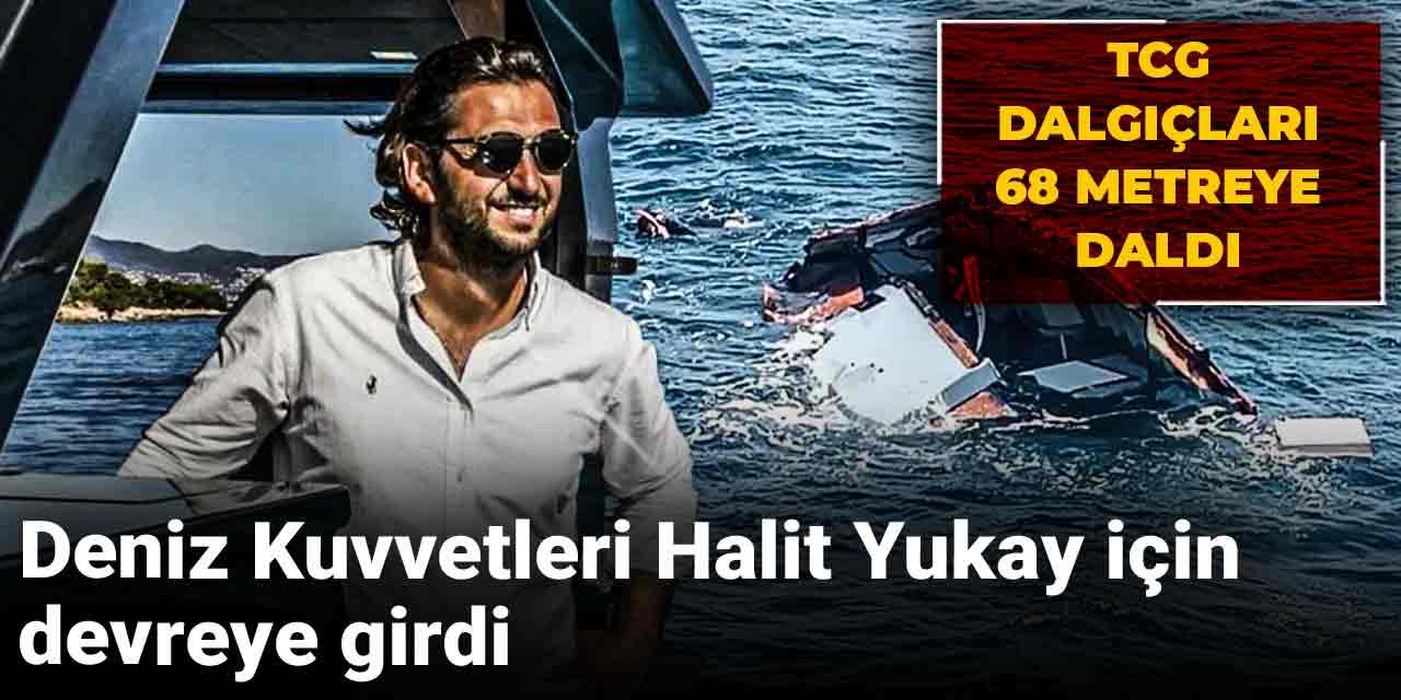 Deniz Kuvvetleri Halit Yukay için devreye girdi: TCG dalgıçları 68 metreye daldı