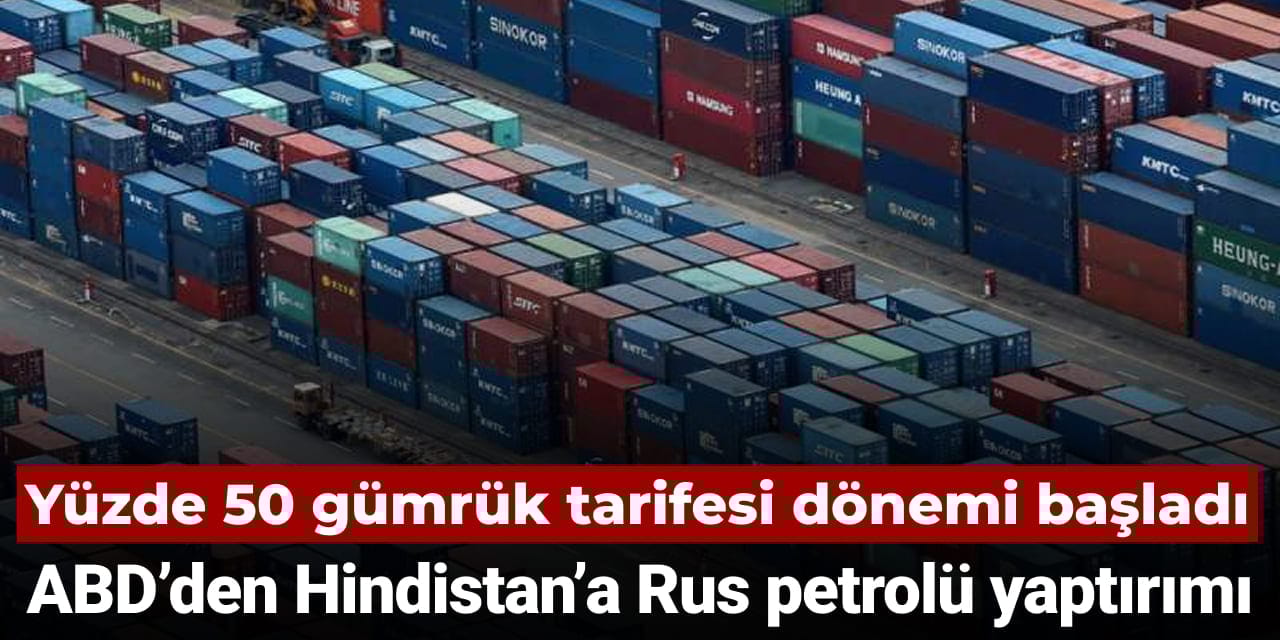 ABD'den Hindistan'a Rus petrolü yaptırımı: Yüzde 50 tarife dönemi başladı