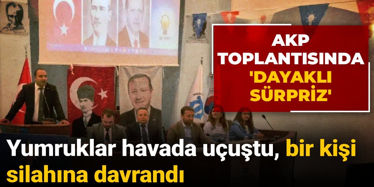 AKP toplantısında  'dayaklı sürpriz'! Yumruklar havada uçuştu, bir kişi silahına davrandı