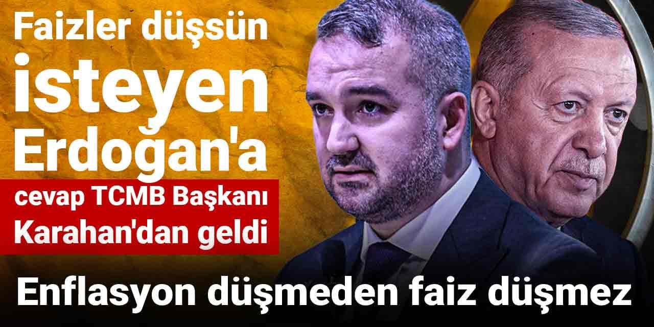 Faizler düşsün isteyen Erdoğan'a cevap TCMB Başkanı Karahan'dan geldi: Enflasyon düşmeden faiz düşmez