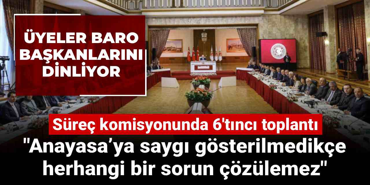 Süreç komisyonunda söz baro başkanlarının: Anayasa’ya saygı gösterilmedikçe herhangi bir sorun çözülemez
