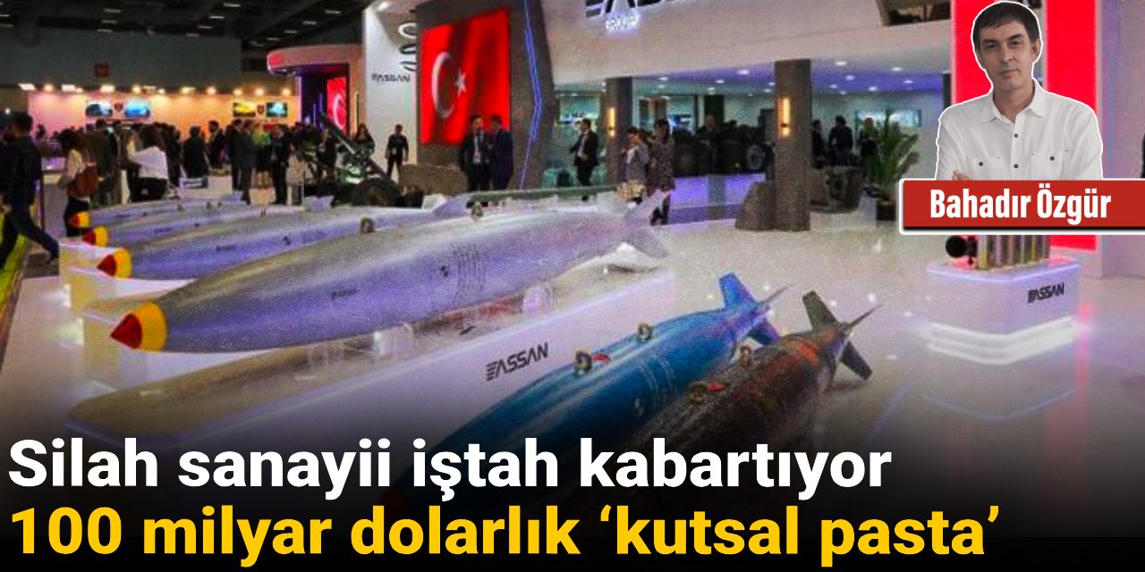 Silah sanayii iştah kabartıyor! 100 milyar dolarlık ‘kutsal pasta’