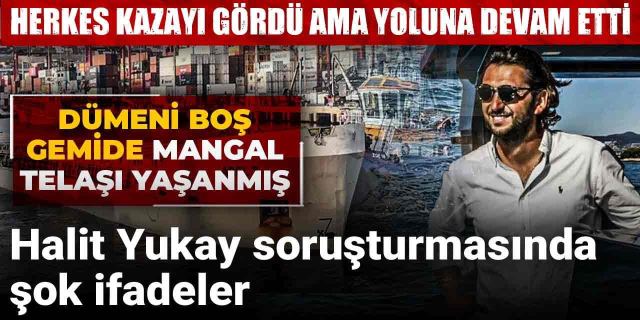 Halit Yukay soruşturmasında şok ifadeler: Dümeni boş gemide mangal telaşı yaşanmış