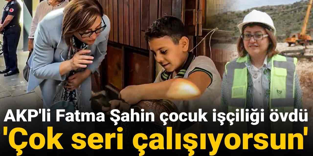 AKP'li Fatma Şahin çocuk işçiliği övdü: 'Çok seri çalışıyorsun'
