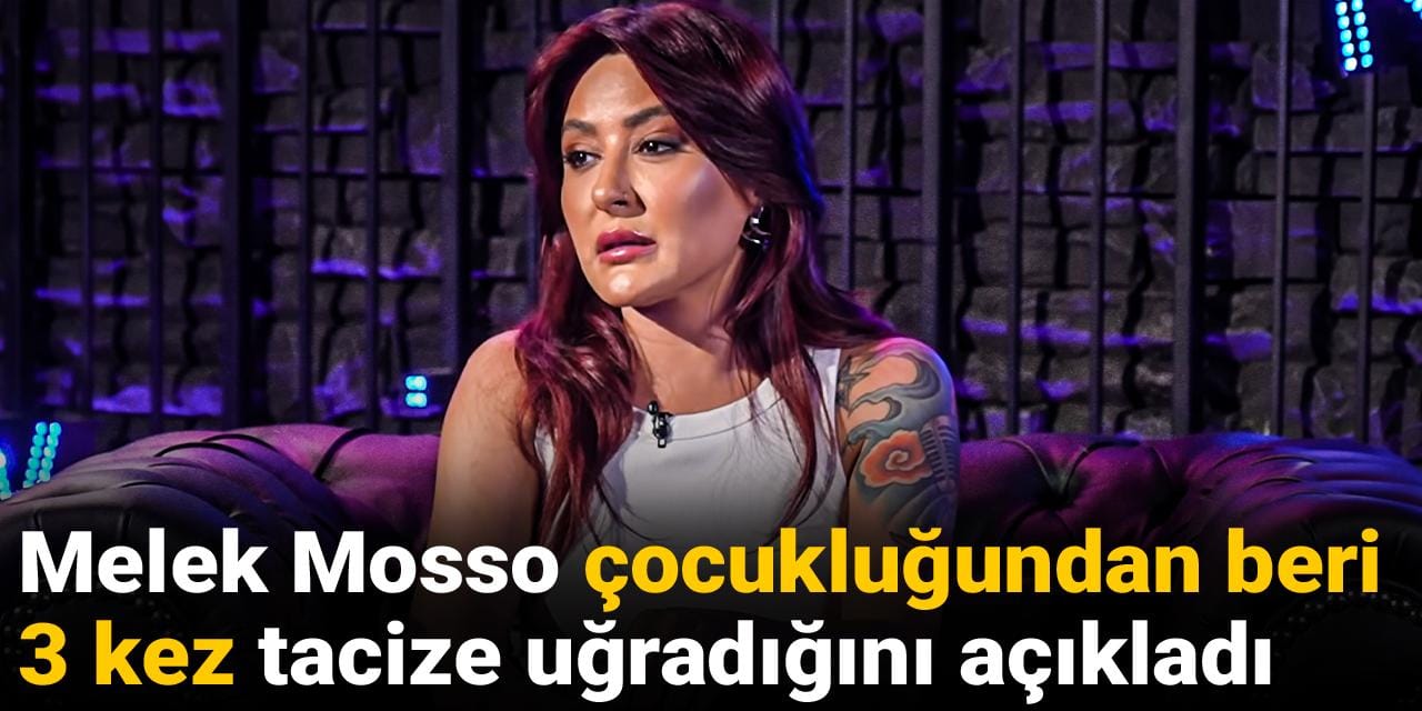 Melek Mosso çocukluğundan beri 3 kez tacize uğradığını açıkladı