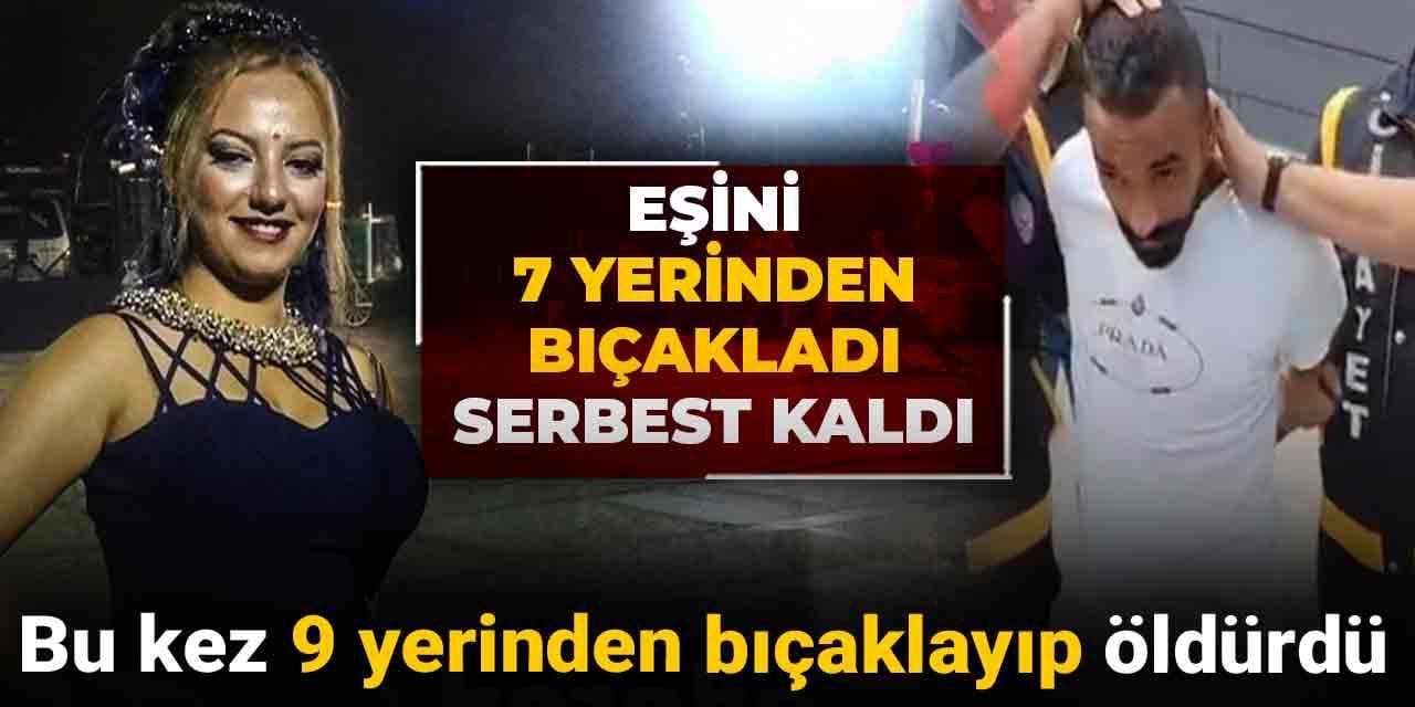 Eşini 7 yerinden bıçakladı serbest kaldı: Bu kez 9 yerinden bıçaklayıp öldürdü!