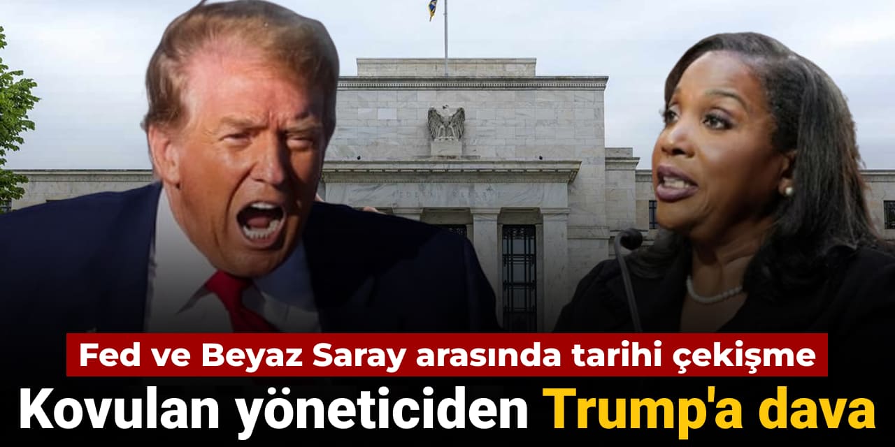 Fed ve Beyaz Saray arasında tarihi çekişme: Kovulan yönetici Trump'a dava açtı