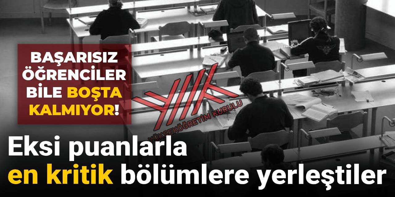 Başarısız öğrenciler bile boşta kalmıyor! Eksi puanlarla en kritik bölümlere yerleştiler