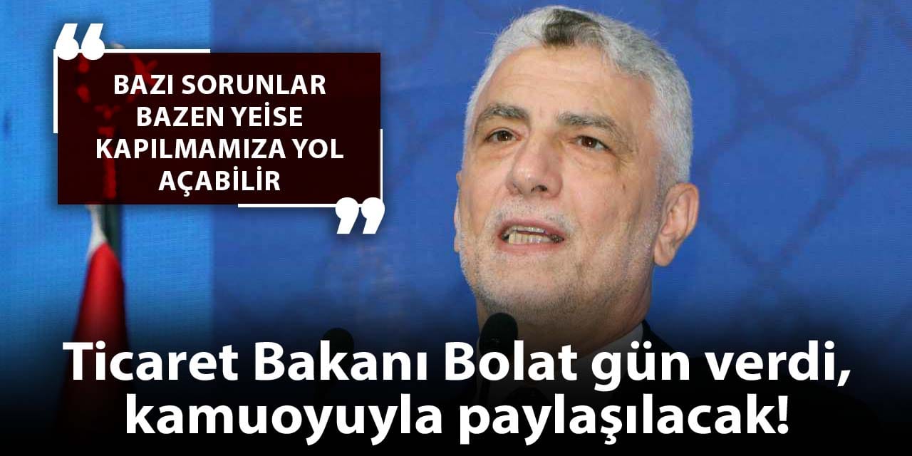 Ticaret bakanı gün verdi, kamuoyuyla paylaşılacak! 'Bazı sorunlar bazen yeise kapılmamıza yol açabilir'