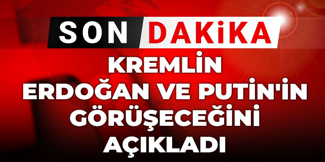 Son dakika | Kremlin Erdoğan ve Putin'in görüşeceğini açıkladı