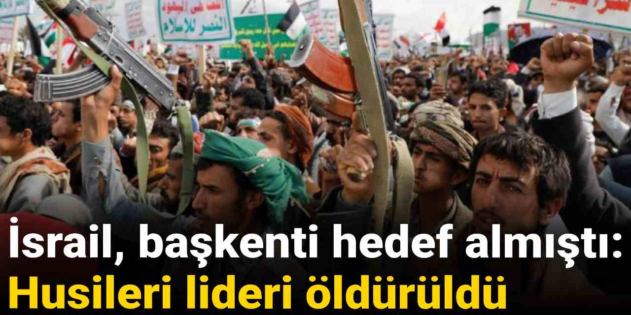 İsrail başkenti hedef aldı: Husilerin lideri öldürüldü