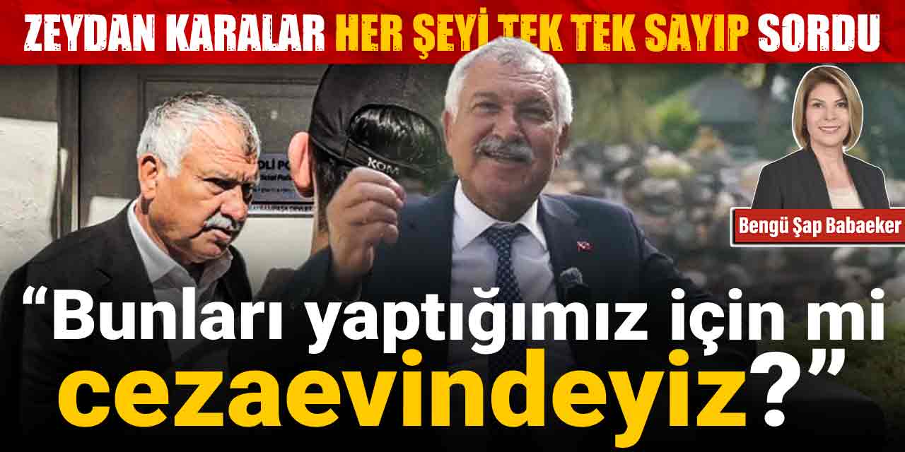 Zeydan Karalar her şeyi tek tek sayıp sordu: Bunları yaptığımız için mi cezaevindeyiz?