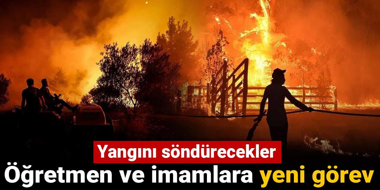 Öğretmen ve imamlara yeni görev: Yangını söndürecekler