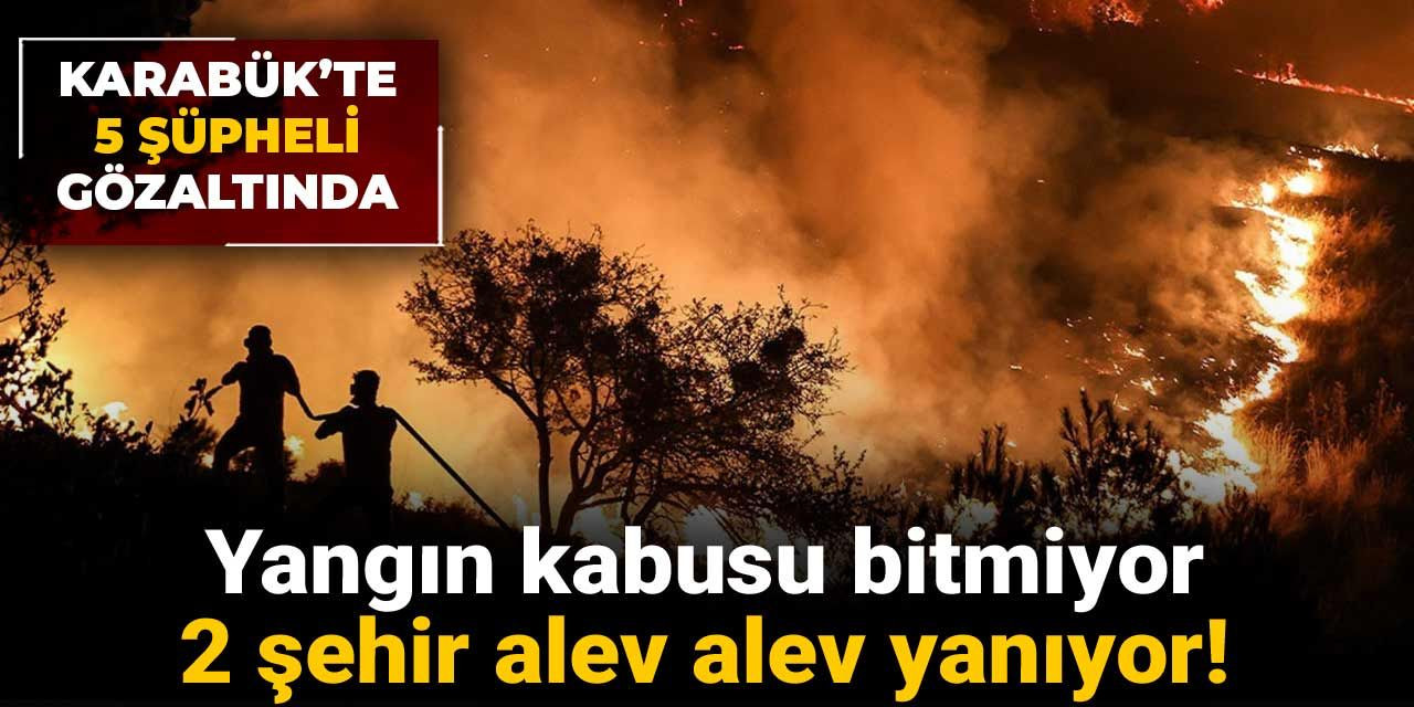 Yangın kabusu bitmiyor: 2 şehir alev alev yanıyor!