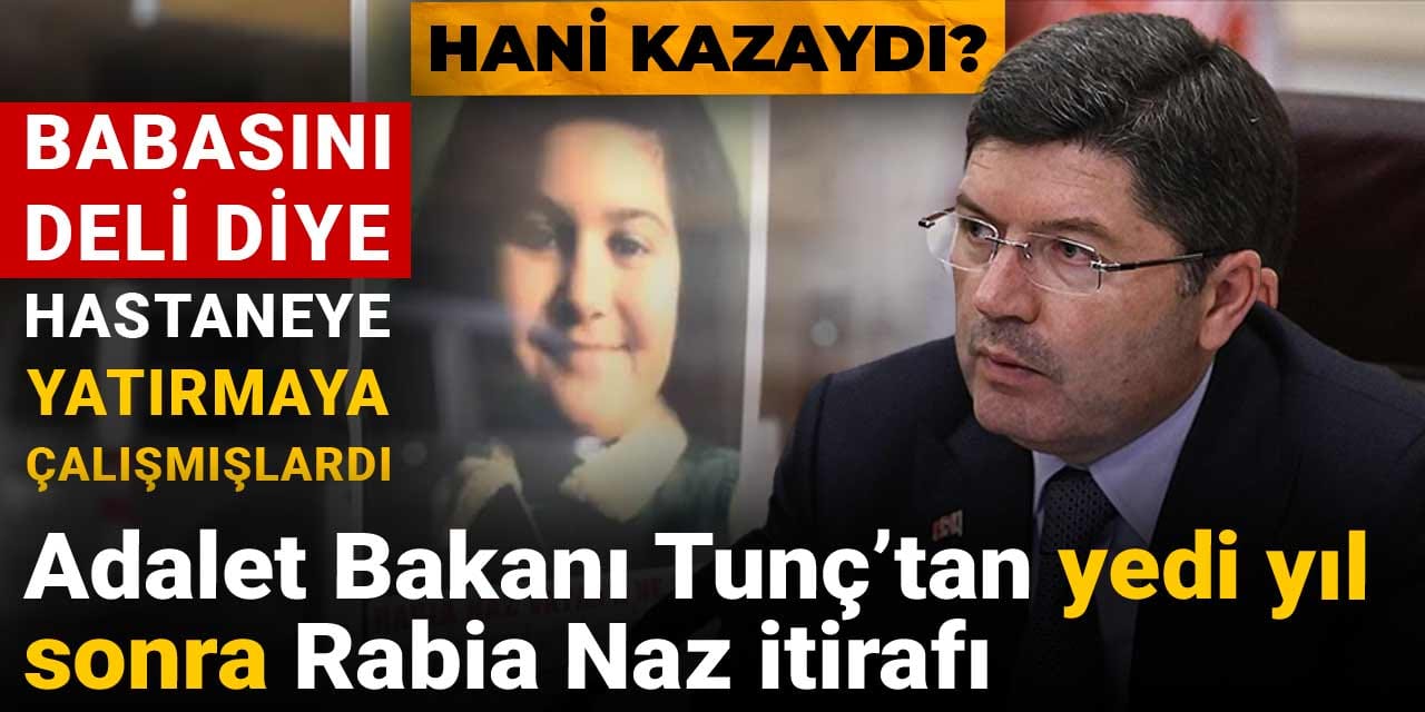 Hani kazaydı? Adalet Bakanı Tunç’tan yedi yıl sonra Rabia Naz itirafı