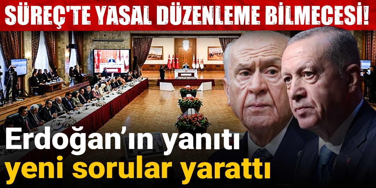 Süreç'te yasal düzenleme bilmecesi! Erdoğan’ın yanıtı yeni sorular yarattı