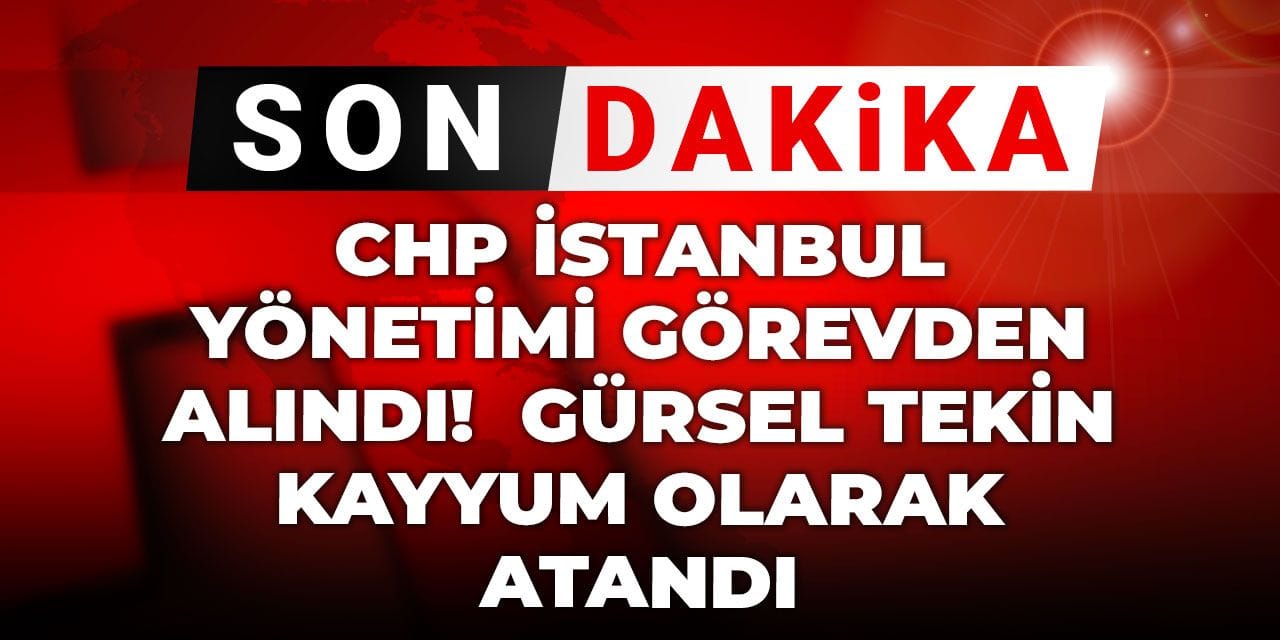 Son Dakika | CHP İstanbul yönetimi görevden alındı!  Gürsel Tekin kayyum olarak atandı